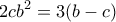 \displaystyle{2cb^2 =3(b-c)} \displaystyle{2cb^2 =3(b-c)}