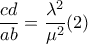 \dfrac{cd}{ab}= \dfrac{\lambda ^2}{ \mu ^2}  (2)