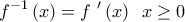 \displaystyle{{f^{ - 1}}\left( x \right) =f\,\,' \left( x \right) \,\,\, x\ge 0}
