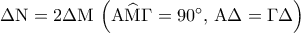 \Delta {\rm N} = 2\Delta {\rm M}\,\left( {{\rm A}\widehat {\rm M}\Gamma  = {{90}^ \circ },\,{\rm A}\Delta  = \Gamma \Delta } \right)