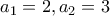 a_1=2, a_2=3