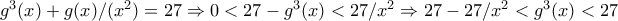 g^3(x)+g(x)/(x^2)=27\Rightarrow 0<27-g^3(x)<27/x^2\Rightarrow 27-27/x^2<g^3(x)<27