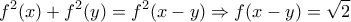 \displaystyle{f^2(x)+f^2(y)=f^2(x-y) \Rightarrow f(x-y)= \sqrt{2}}