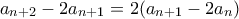 a_{n+2}-2a_{n+1} = 2( a_{n+1}-2a_n)