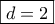 \boxed{d=2}