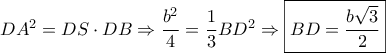 D{A^2} = DS \cdot DB \Rightarrow \dfrac{{{b^2}}}{4} = \dfrac{1}{3}B{D^2} \Rightarrow \boxed{BD = \dfrac{{b\sqrt 3 }}{2}}
