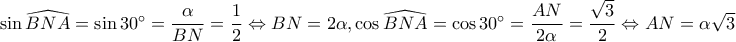 \sin \widehat{BNA}=\sin 30^{\circ}=\dfrac{\alpha }{BN}=\dfrac{1}{2}\Leftrightarrow BN=2\alpha , \cos \widehat{BNA}=\cos30^{\circ}=\dfrac{AN}{2\alpha }=\dfrac{\sqrt{3}}{2 }\Leftrightarrow AN=\alpha \sqrt{3} \sin \widehat{BNA}=\sin 30^{\circ}=\dfrac{\alpha }{BN}=\dfrac{1}{2}\Leftrightarrow BN=2\alpha , \cos \widehat{BNA}=\cos30^{\circ}=\dfrac{AN}{2\alpha }=\dfrac{\sqrt{3}}{2 }\Leftrightarrow AN=\alpha \sqrt{3}