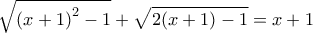 \displaystyle{\sqrt {{{(x + 1)}^2} - 1}  + \sqrt {2(x + 1) - 1}  = x + 1}