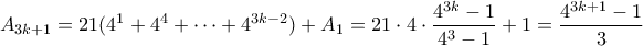 \displaystyle{ A_{3k+1} = 21(4^1 + 4^4 + \cdots + 4^{3k-2}) + A_1 = 21 \cdot 4 \cdot \frac{4^{3k}-1}{4^3-1} + 1 =  \frac{4^{3k+1}-1}{3}}