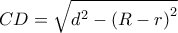 \displaystyle{CD = \sqrt {{d^2} - {{(R - r)}^2}} } \displaystyle{CD = \sqrt {{d^2} - {{(R - r)}^2}} }