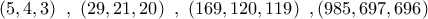 \left( {5,4,3} \right)\,\,,\,\,\left( {29,21,20} \right)\,\,,\,\,\left( {169,120,119} \right)\,\,,\left( {985,697,696} \right)