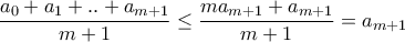 \displaystyle{\frac{a_{0}+a_{1}+..+a_{m+1}}{m+1}\leq \frac{ma_{m+1}+a_{m+1}}{m+1}=a_{m+1}}