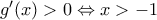 g'(x)>0\Leftrightarrow x>-1