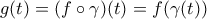 g(t)=(f\circ \gamma)(t)= f(\gamma(t))