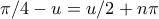 \pi/4 - u = u/2 + n \pi