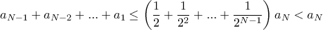  a_{N-1}+a_{N-2} +...+ a_{1} \le \left ( \dfrac {1}{2}+ \dfrac {1}{2^2}+... +  \dfrac {1}{2^{N-1}}  \right ) a_N< a_N