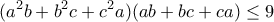 \displaystyle{(a^2b+b^2c+c^2a)(ab+bc+ca)\leq 9}