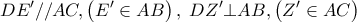 \displaystyle{ 
DE{'}//AC,\left( {E{'} \in AB} \right),\;DZ{'} \bot AB,\left( {Z{'} \in AC} \right) 
}