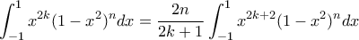 \displaystyle{\int_{-1}^{1}x^{2k}(1-x^{2})^{n}dx=\frac{2n}{2k+1}\int_{-1}^{1}x^{2k+2}(1-x^{2})^{n}dx \displaystyle{\int_{-1}^{1}x^{2k}(1-x^{2})^{n}dx=\frac{2n}{2k+1}\int_{-1}^{1}x^{2k+2}(1-x^{2})^{n}dx