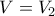 \displaystyle{V=V_2}
