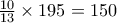 \frac{10}{13} \times 195 = 150 