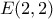E ( 2 , 2 )
