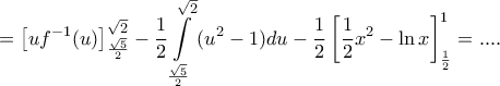 \displaystyle{=\left[ u{{f}^{-1}}(u) \right]_{\frac{\sqrt{5}}{2}}^{\sqrt{2}}-\frac{1}{2}\int\limits_{\frac{\sqrt{5}}{2}}^{\sqrt{2}}{({{u}^{2}}-1)du}- 
\frac{1}{2}\left[ \frac{1}{2}{{x}^{2}}-\ln x \right]_{\frac{1}{2}}^{1}=....}