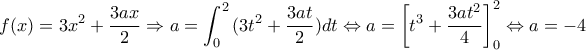 \displaystyle f(x) = 3{x^2} + \frac{{3ax}}{2} \Rightarrow a = \int_0^2 {(3{t^2} + \frac{{3at}}{2}} )dt \Leftrightarrow a = \left[ {{t^3} + \frac{{3a{t^2}}}{4}} \right]_0^2 \Leftrightarrow a =  - 4