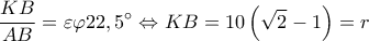 \displaystyle \frac{{KB}}{{AB}} = \varepsilon \varphi 22,5^\circ  \Leftrightarrow KB = 10\left( {\sqrt 2  - 1} \right) = r