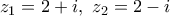 \displaystyle{ z_1 = 2+i, \ z_2 = 2-i}
