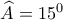 \widehat{A}=15^{0}