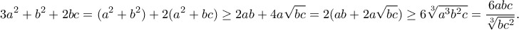 \displaystyle{3a^2+b^2+2bc=(a^2+b^2)+2(a^2+bc)\geq 2ab+4a\sqrt{bc}=2(ab+2a\sqrt{bc})\geq 6\sqrt[3]{a^3b^2c}=\frac{6abc}{\sqrt[3]{bc^2}}.}