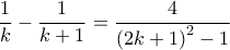\displaystyle{\dfrac{1}{k}-\dfrac{1}{k+1}=\dfrac{4}{\left(2k+1\right)^2-1}}