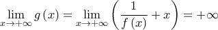 \displaystyle{\mathop {\lim }\limits_{x \to  + \infty } g\left( x \right) = \mathop {\lim }\limits_{x \to  + \infty } \left( {\frac{1}{{f\left( x \right)}} + x} \right) =  + \infty }
