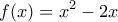 \displaystyle{f(x) = x^2  - 2x}
