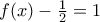 f(x)-\frac{1}{2}=1