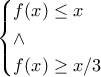 \begin{cases}f(x)\leq x \\ \wedge \\ f(x)\geq x/3\end{cases}