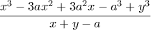 \displaystyle{\frac{x^{3}-3ax^{2}+3a^{2}x-a^{3}+y^{3}}{x+y-a}}