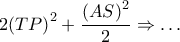 2{\left( {TP} \right)^2} + \dfrac{{{{\left( {AS} \right)}^2}}}{2} \Rightarrow \ldots 2{\left( {TP} \right)^2} + \dfrac{{{{\left( {AS} \right)}^2}}}{2} \Rightarrow \ldots