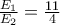 \frac{E_{1}}{E_{2}}=\frac{11}{4}