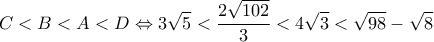 \displaystyle{C<B<A<D \Leftrightarrow 3\sqrt{5}<\frac{2\sqrt{102}}{3}<4\sqrt{3}<\sqrt{98}-\sqrt{8}}