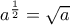 a^\frac{1}2{} = \sqrt{a}