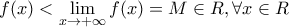 \displaystyle{f(x)<\lim_{x\to +\infty }f(x)=M\in R,\forall x\in R}