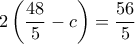 2\left ( \dfrac {48}{5} -c \right ) = \dfrac {56}{5}