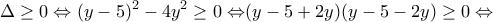 \displaystyle{\Delta \geq 0\Leftrightarrow (y-5)^2-4y^2\geq 0\Leftrightarrow}(y-5+2y)(y-5-2y)\geq 0\Leftrightarrow \displaystyle{\Delta \geq 0\Leftrightarrow (y-5)^2-4y^2\geq 0\Leftrightarrow}(y-5+2y)(y-5-2y)\geq 0\Leftrightarrow