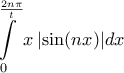 \displaystyle{\int\limits_0^{\frac{{2n\pi }}{t}} {x\left| {\sin (nx)} \right|} dx}