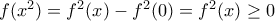 f(x^2)=f^2(x)-f^2(0)=f^2(x)\geq 0