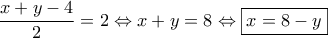 \dfrac {x+y-4} {2}=2 \Leftrightarrow x+y=8 \Leftrightarrow \boxed {x=8-y} \dfrac {x+y-4} {2}=2 \Leftrightarrow x+y=8 \Leftrightarrow \boxed {x=8-y}
