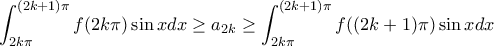 \displaystyle \int_{2k\pi }^{(2k+1)\pi }f(2k\pi)\sin x dx\geq a_{2k}\geq \int_{2k\pi }^{(2k+1)\pi }f((2k+1)\pi)\sin x dx \displaystyle \int_{2k\pi }^{(2k+1)\pi }f(2k\pi)\sin x dx\geq a_{2k}\geq \int_{2k\pi }^{(2k+1)\pi }f((2k+1)\pi)\sin x dx