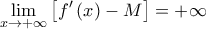 \displaystyle{\mathop {\lim }\limits_{x \to  + \infty } \left[ {f'\left( x \right) - M} \right] =  + \infty }